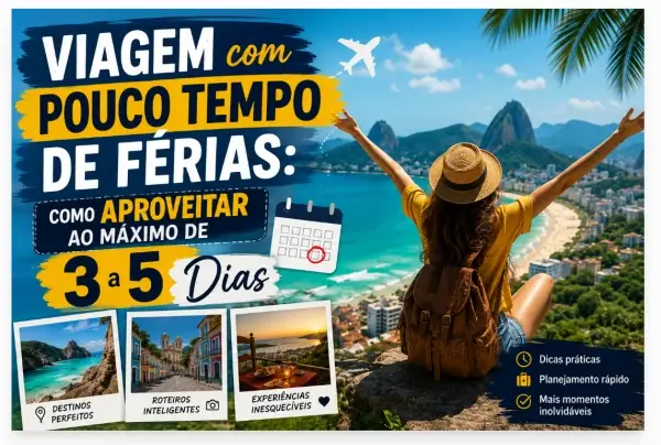 Viagem com Pouco Tempo de Férias: Como Aproveitar ao Máximo de 3 a 5 Dias