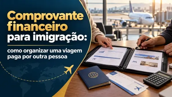 Comprovante financeiro para imigração: como organizar uma viagem paga por outra pessoa