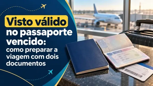 Visto válido no passaporte vencido: como preparar a viagem com dois documentos