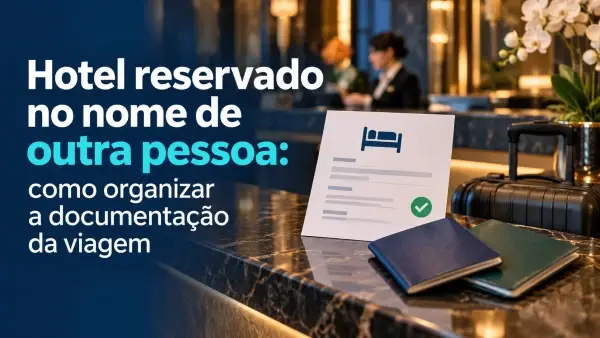 Hotel reservado no nome de outra pessoa: como organizar a documentação da viagem