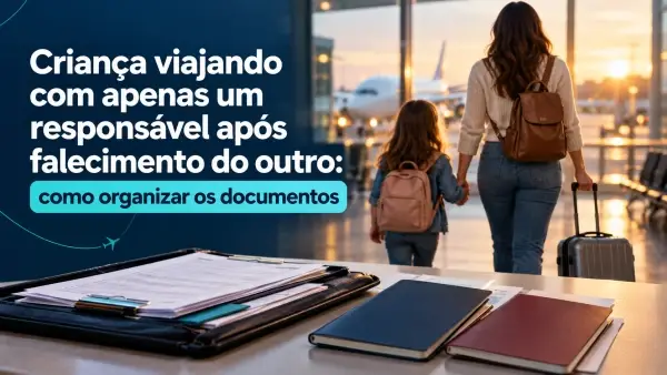 Criança viajando com apenas um responsável após falecimento do outro: como organizar os documentos