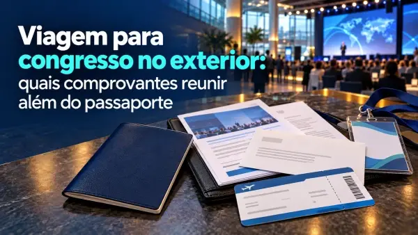 Viagem para congresso no exterior: quais comprovantes reunir além do passaporte