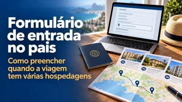Formulário de entrada no país: como preencher quando a viagem tem várias hospedagens